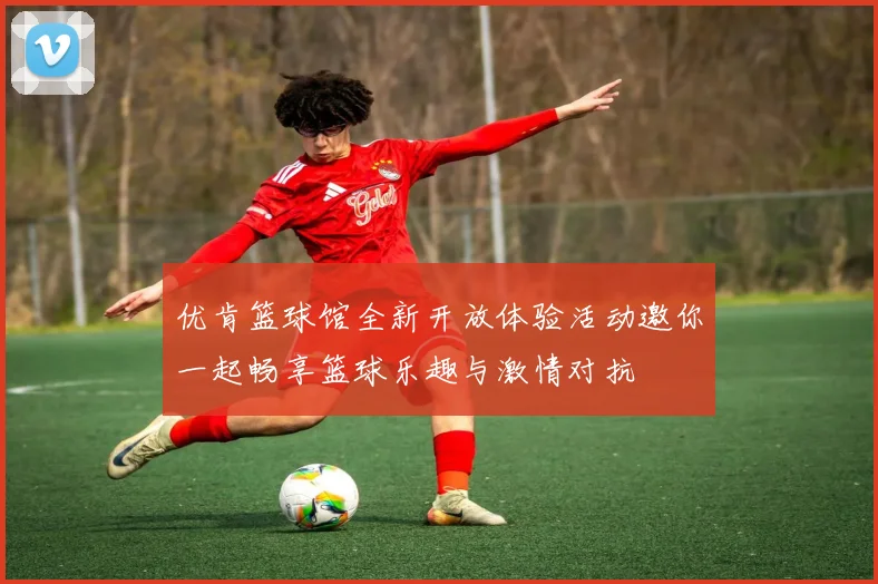 优肯篮球馆全新开放体验活动邀你一起畅享篮球乐趣与激情对抗