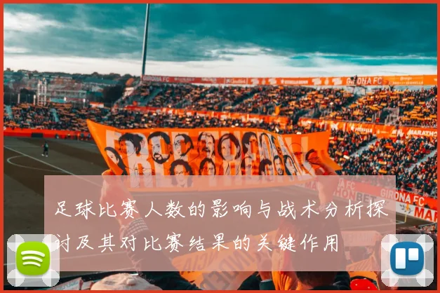 足球比赛人数的影响与战术分析探讨及其对比赛结果的关键作用