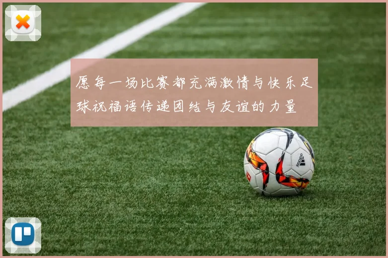 愿每一场比赛都充满激情与快乐足球祝福语传递团结与友谊的力量